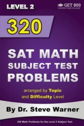 320 SAT Math Subject Test Problems arranged by Topic and Difficulty Level - Level 2: 160 Questions with Solutions, 160 Additional Questions with Answe - Dr Steve Warner (ISBN: 9781499396676)
