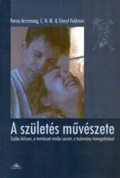 Penny Armstrong - Sheryl Feldman: A születés művészete (ISBN: 9789638442710)