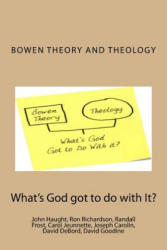 Bowen Theory and Theology: What's God Got to do with It? - Dr John F Haught, Ron Richardson, Voyagers (ISBN: 9781502945358)