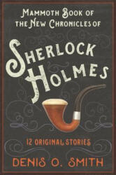The Mammoth Book of the New Chronicles of Sherlock Holmes: 12 Original Stories - Denis O. Smith (ISBN: 9781510709485)