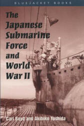 The Japanese Submarine Force and World War II - Carl Boyd, Akihiko Yoshida (ISBN: 9781557500151)