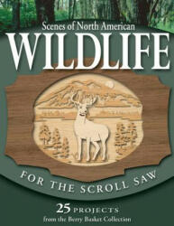 Scenes of North American Wildlife for the Scroll Saw: 25 Projects from the Berry Basket Collection - Rick Longabaugh, Karen Longabaugh (ISBN: 9781565232778)