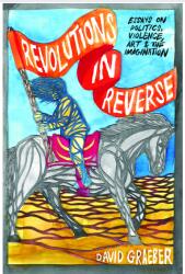 Revolutions In Reverse: Essays On Politics, Violence, Art, And Imagination - David Graeber (ISBN: 9781570272431)