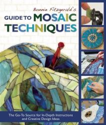 Bonnie Fitzgerald's Guide to Mosaic Techniques: The Go-To Source for In-Depth Instructions and Creative Design Ideas (ISBN: 9781570767203)
