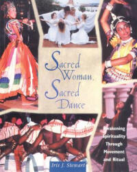 Sacred Woman, Sacred Dance: Awakening Spirituality Through Movement and Ritual - Iris J. Stewart (ISBN: 9781620552506)