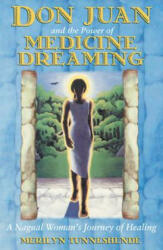 Don Juan and the Power of Medicine Dreaming: A Nagual Woman's Journey of Healing - Merilyn Tunneshende (ISBN: 9781879181939)
