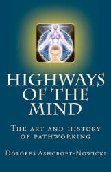 Highways of the Mind: The art and history of pathworking - Dolores Ashcroft-Nowicki (ISBN: 9781896238104)