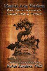 Martial Arts Wisdom: Quotes, Maxims, and Stories for Martial Artists and Warriors - Bohdi Sanders Ph D (ISBN: 9781937884093)