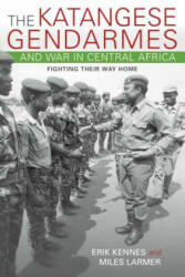 Katangese Gendarmes and War in Central Africa - Erik Kennes, Miles Larmer (ISBN: 9780253021397)