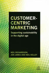 Customer-Centric Marketing - Neil Richardson, Jon James, Neil Kelley (ISBN: 9780749472092)