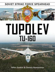 Tupolev Tu-160: Soviet Strike Force Spearhead - Yefim Gordon, Dmitriy Komissarov (ISBN: 9780764352041)