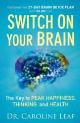 Switch On Your Brain - The Key to Peak Happiness, Thinking, and Health - Dr Caroline Leaf (ISBN: 9780801018398)