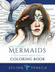 Mythical Mermaids - Fantasy Adult Coloring Book - Selina Fenech (ISBN: 9780994585219)