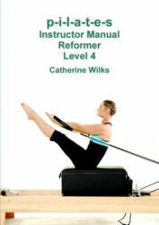 p-i-l-a-t-e-s Instructor Manual Reformer Level 4 - Catherine Wilks (ISBN: 9781447715436)