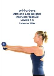 p-i-l-a-t-e-s Arm and Leg Weights Instructor Manual Levels 1-5 - Catherine Wilks (ISBN: 9781471045073)