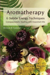 Aromatherapy & Subtle Energy Techniques: Compassionate Healing with Essential Oils, Revised & Updated - Joni Keim, Ruah Bull (ISBN: 9781505263879)