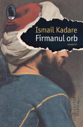 Firmanul orb - Ismail Kadare (2017)