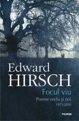 Focul viu. Poeme vechi si noi 1975-2010 - Edward Hirsch (ISBN: 9789734660667)