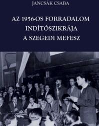 Az 1956-os forradalom indítószikrája - a szegedi mefesz (ISBN: 9786155372643)