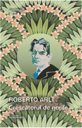 Crescatorul de gorile - Roberto Arlt (2017)