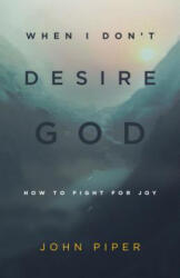 When I Don't Desire God - John Piper (2013)