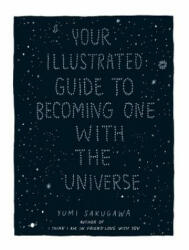 Your Illustrated Guide To Becoming One With The Universe - Yumi Sakugawa (2015)