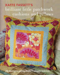 Kaffe Fassett's Brilliant Little Patchwork Cushions and Pillows: 20 Patchwork Projects Using Kaffe Fassett Fabrics - Kaffe Fassett, Debbie Patterson, Heart Space Studios (2016)