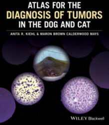 Atlas for the Diagnosis of Tumors in the Dog and Cat - Anita R. Kiehl, Maron Brown Calderwood Mays (2016)