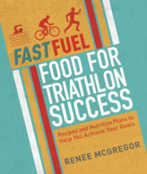 Fast Fuel: Food for Triathlon Success - Renee McGregor (2016)