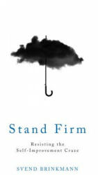 Stand Firm - Resisting the Self-Improvement Craze - Svend Brinkman (2017)