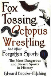Fox Tossing, Octopus Wrestling and Other Forgotten Sports - EDWARD BROOKE HITCHI (2016)