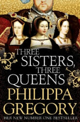 Three Sisters, Three Queens - Philippa Gregory (2017)