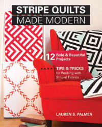 Stripe Quilts Made Modern: 12 Bold & Beautiful Projects - Tips & Tricks for Working with Striped Fabrics (2016)