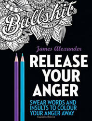 Release Your Anger: Midnight Edition: An Adult Coloring Book with 40 Swear Words to Color and Relax - James Alexander (2016)