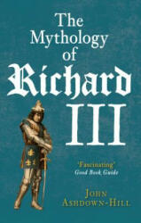 Mythology of Richard III - John Ashdown-Hill (2016)