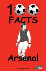 Arsenal - 100 Facts - Steve Horton (2016)