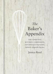 The Baker's Appendix: The Essential Kitchen Companion with Deliciously Dependable Infinitely Adaptable Recipes: A Baking Book (2017)