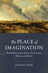 The Place of Imagination: Wendell Berry and the Poetics of Community Affection and Identity (2017)
