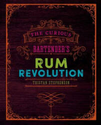 Curious Bartender's Rum Revolution - Tristan Stephenson (2017)