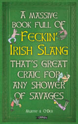 Massive Book Full of FECKIN' IRISH SLANG that's Great Craic for Any Shower of Savages - Colin Murphy (2016)