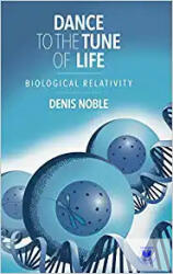 Dance to the Tune of Life: Biological Relativity - Denis Noble (2016)