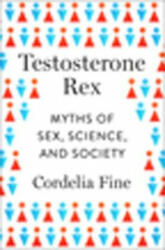 Testosterone Rex - Myths of Sex, Science, and Society - Cordelia Fine (2017)