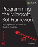 Programming the Microsoft Bot Framework: A Multiplatform Approach to Building Chatbots (2017)