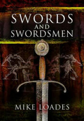 Swords and Swordsmen - Mike Loades (2017)