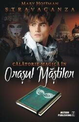 Stravaganza. Calatorie magica in Orasul Mastilor - Mary Hoffman (ISBN: 9786069100318)