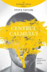 Centrul calmului. Reflectii si meditatii pentru trezirea spirituala - Steve Taylor (ISBN: 9786065889231)