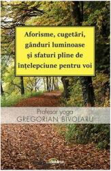 Aforisme, cugetari, ganduri luminoase si sfaturi pline de intelepciune pentru voi - Gregorian Bivolaru (ISBN: 9789731823447)