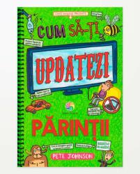 CUM SĂ-ȚI UPDATEZI PĂRINȚII (ISBN: 9789731287461)