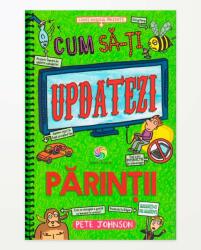 Cum sa-ti updatezi parintii. Cum sa-ti instruiesti parintii, volumul 5 - Pete Johnson (ISBN: 9789731287461)