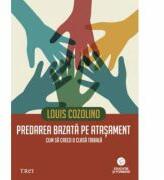 Predarea bazata pe atasament. Cum sa creezi o clasa tribala - Louis Cozolino (ISBN: 9786067197235)
